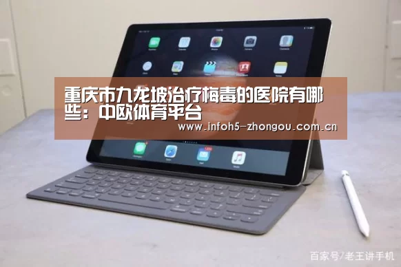 重庆市九龙坡治疗梅毒的医院有哪些:中欧体育平台(图1) 中欧体育官网